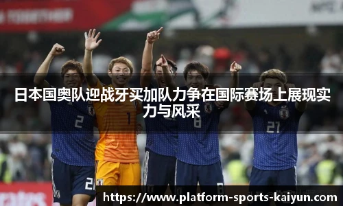 日本国奥队迎战牙买加队力争在国际赛场上展现实力与风采