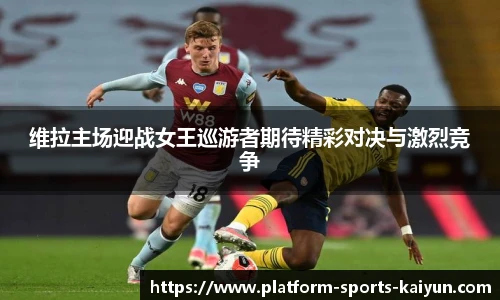 维拉主场迎战女王巡游者期待精彩对决与激烈竞争