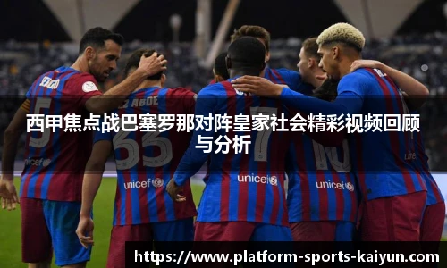 西甲焦点战巴塞罗那对阵皇家社会精彩视频回顾与分析