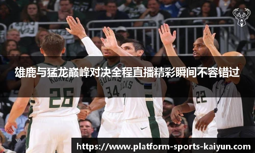 雄鹿与猛龙巅峰对决全程直播精彩瞬间不容错过