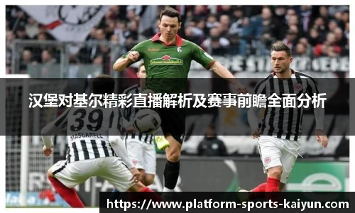 汉堡对基尔精彩直播解析及赛事前瞻全面分析